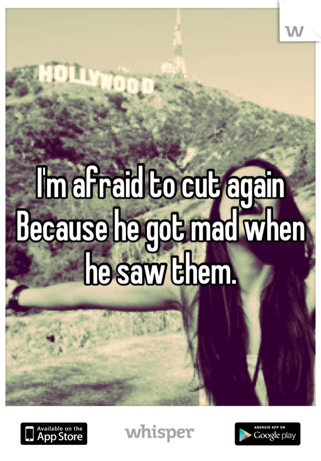 I'm afraid to cut again Because he got mad when he saw them.
