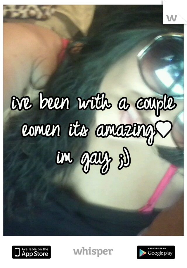 ive been with a couple eomen its amazing♥ im gay ;) 