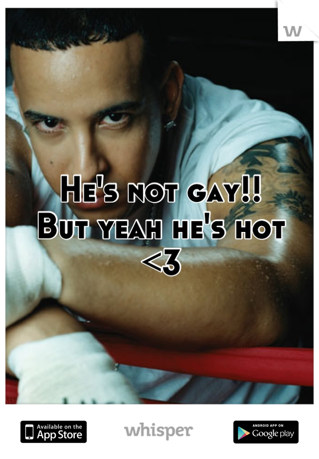 He's not gay!!
But yeah he's hot 
<3
