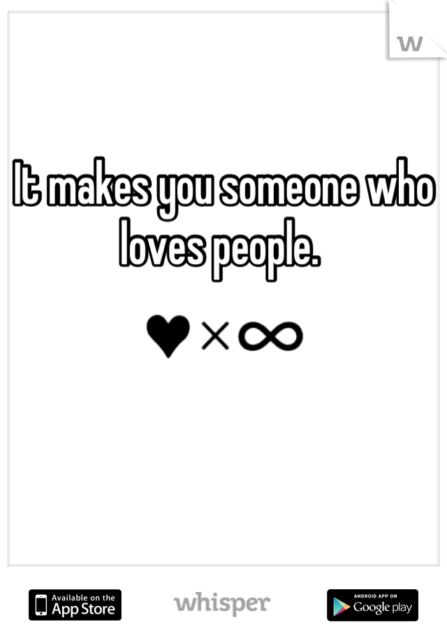 It makes you someone who loves people. 