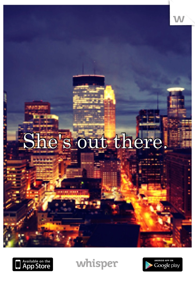 She's out there. 