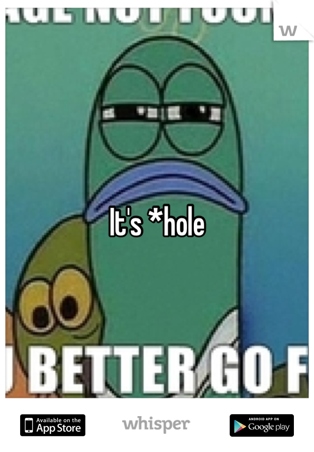 It's *hole