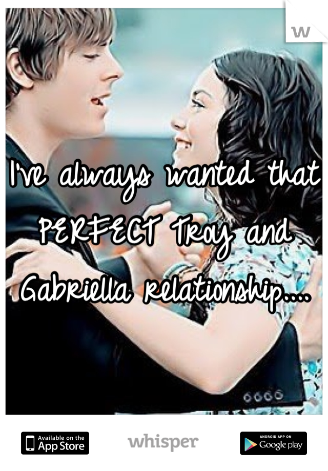 I've always wanted that PERFECT Troy and Gabriella relationship....