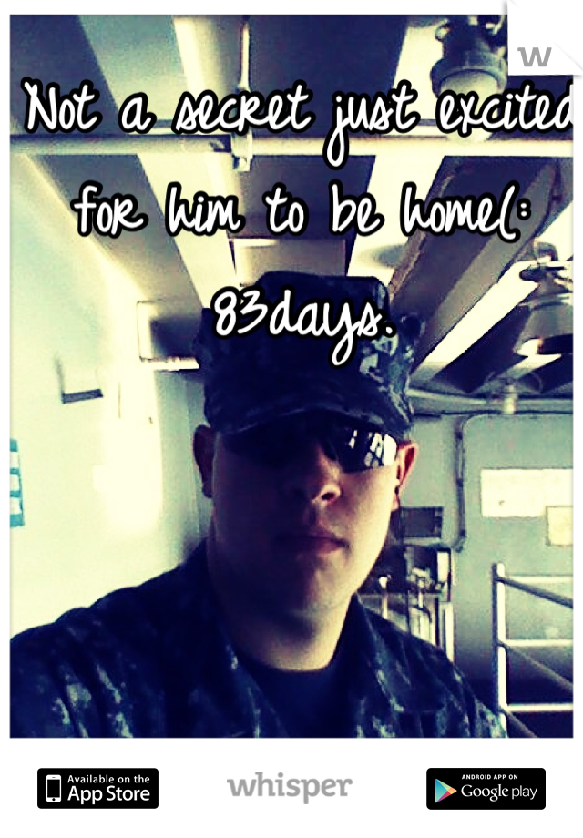 Not a secret just excited for him to be home(: 83days.