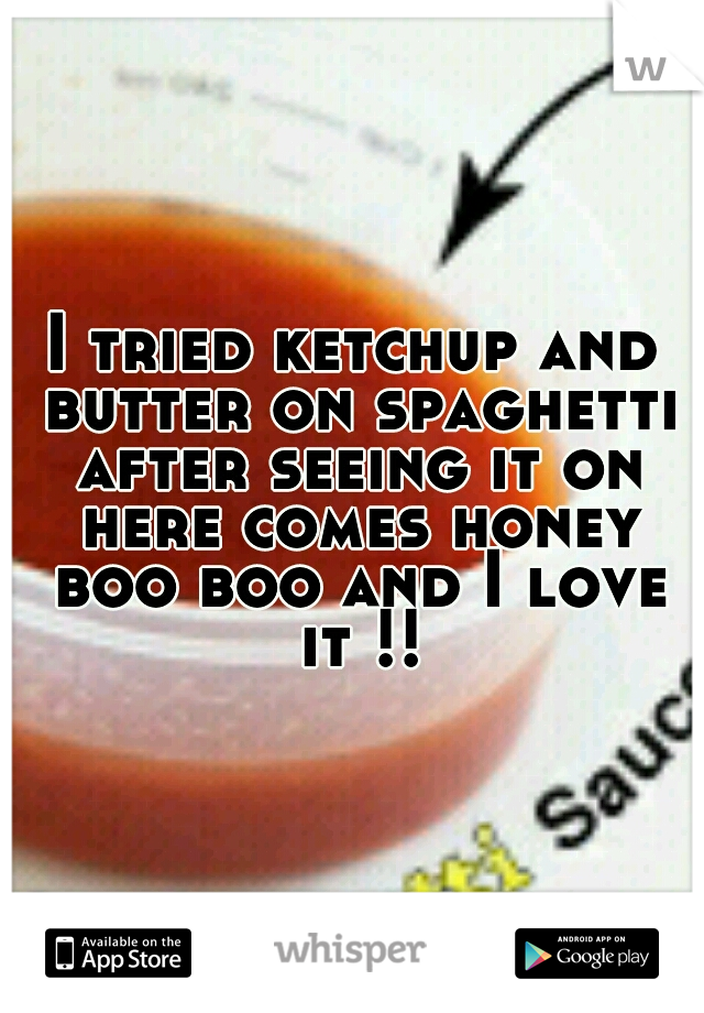 I tried ketchup and butter on spaghetti after seeing it on here comes honey boo boo and I love it !!