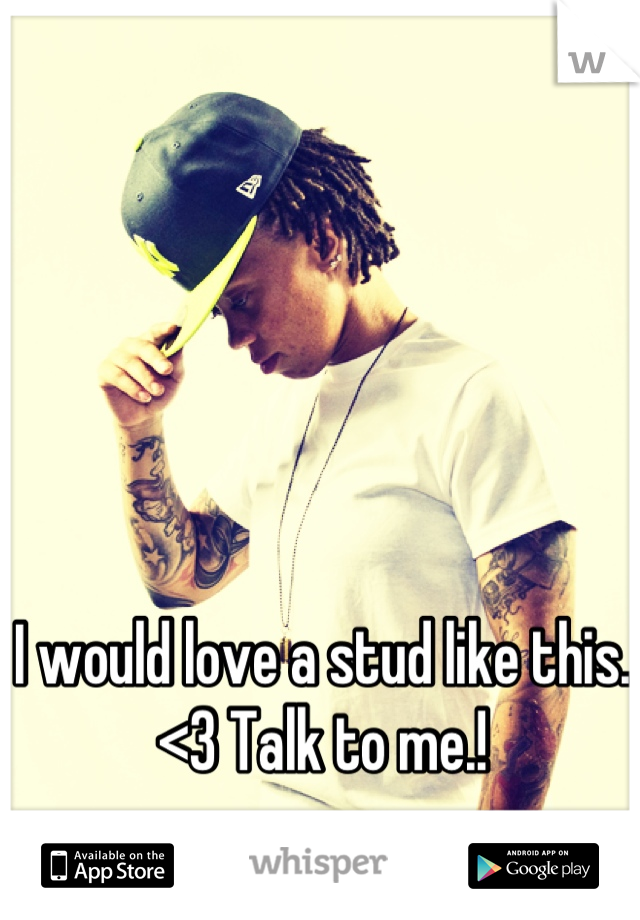 I would love a stud like this. <3 Talk to me.!