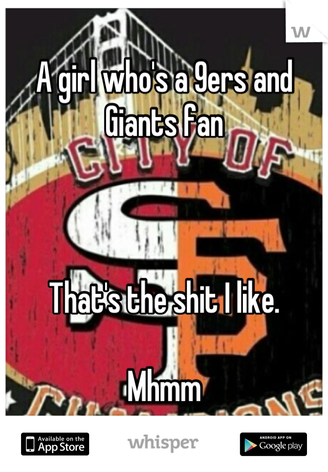A girl who's a 9ers and Giants fan



That's the shit I like.

Mhmm
