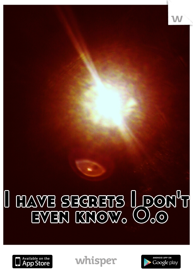 I have secrets I don't even know. O.o