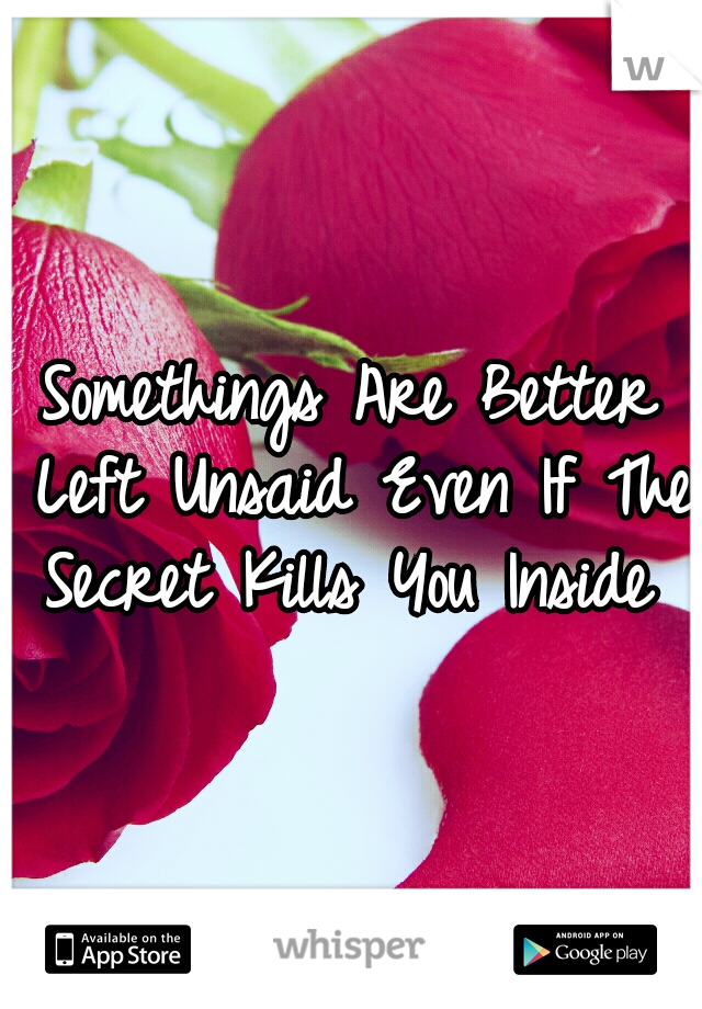 Somethings Are Better Left Unsaid Even If The Secret Kills You Inside 