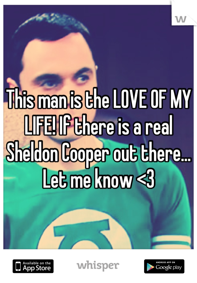 This man is the LOVE OF MY LIFE! If there is a real Sheldon Cooper out there... Let me know <3