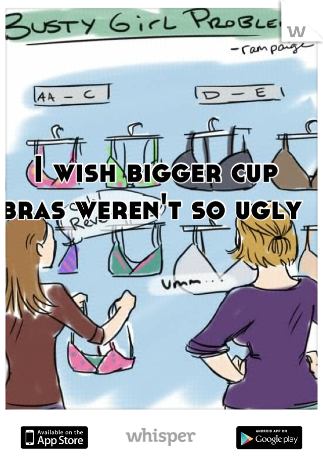 I wish bigger cup bras weren't so ugly 