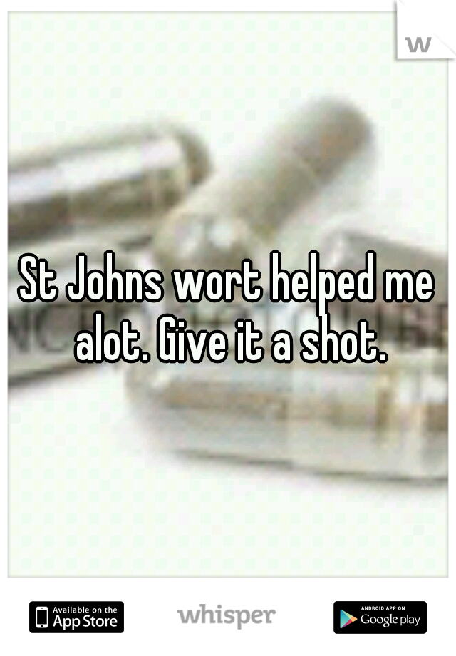 St Johns wort helped me alot. Give it a shot.