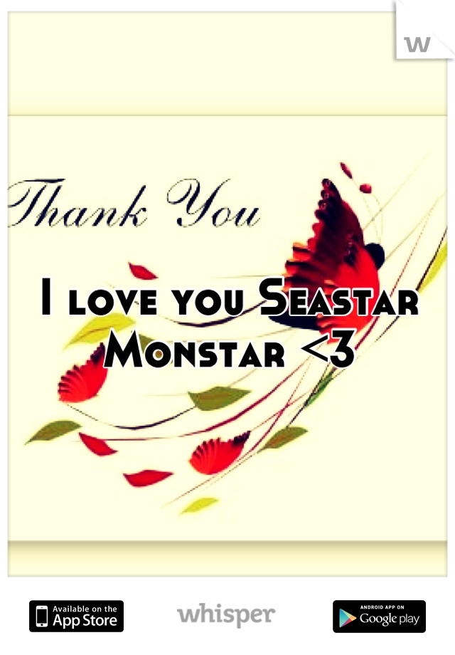 I love you Seastar Monstar <3