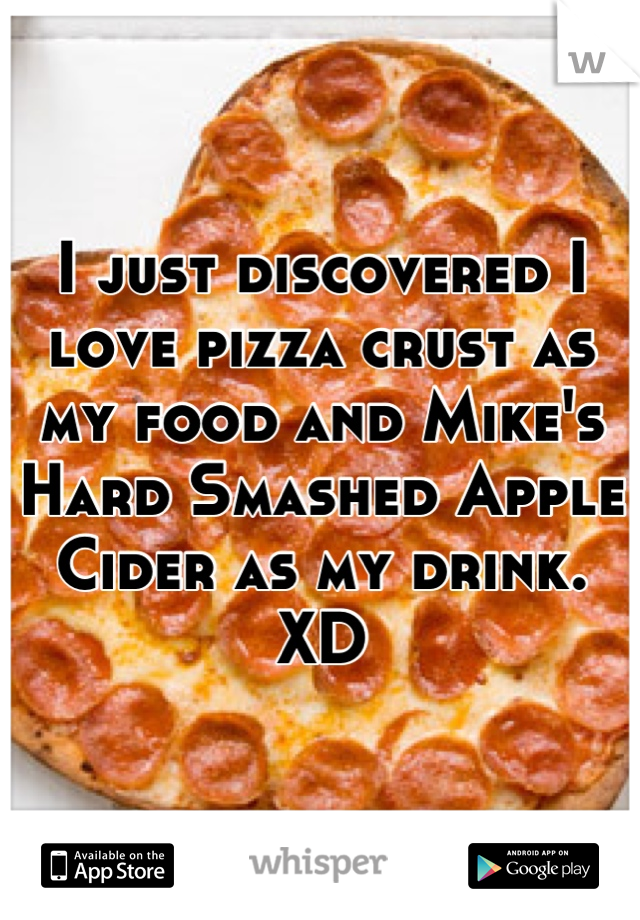 I just discovered I love pizza crust as my food and Mike's Hard Smashed Apple Cider as my drink. XD