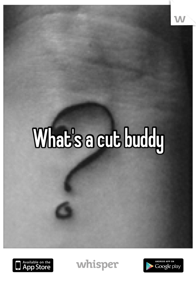 What's a cut buddy