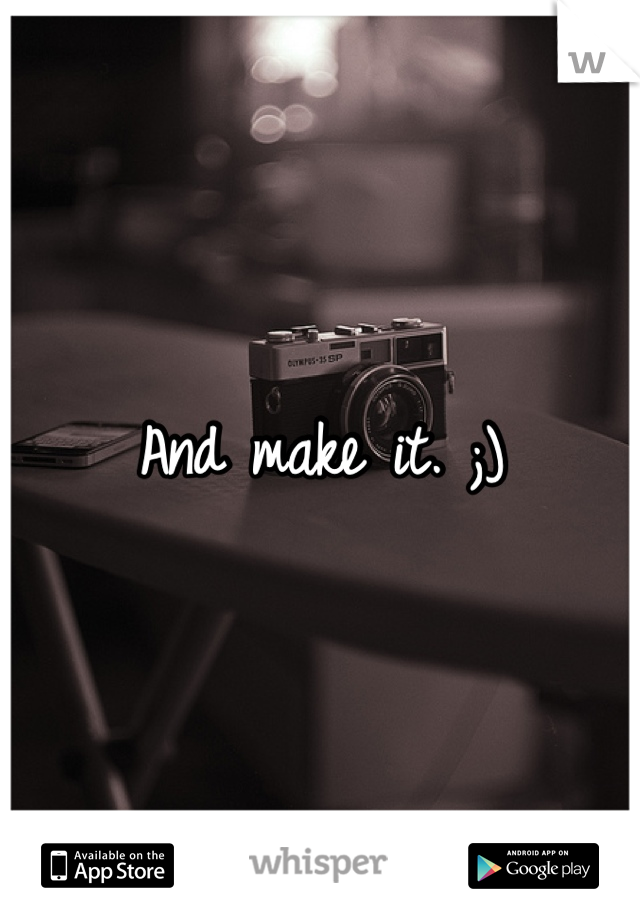 And make it. ;)