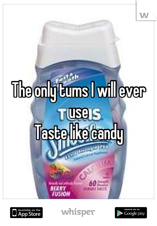 The only tums I will ever use
Taste like candy