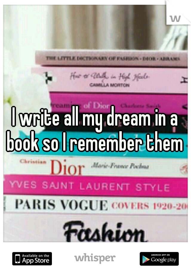 I write all my dream in a book so I remember them 