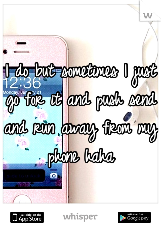I do but sometimes I just go for it and push send and run away from my phone haha