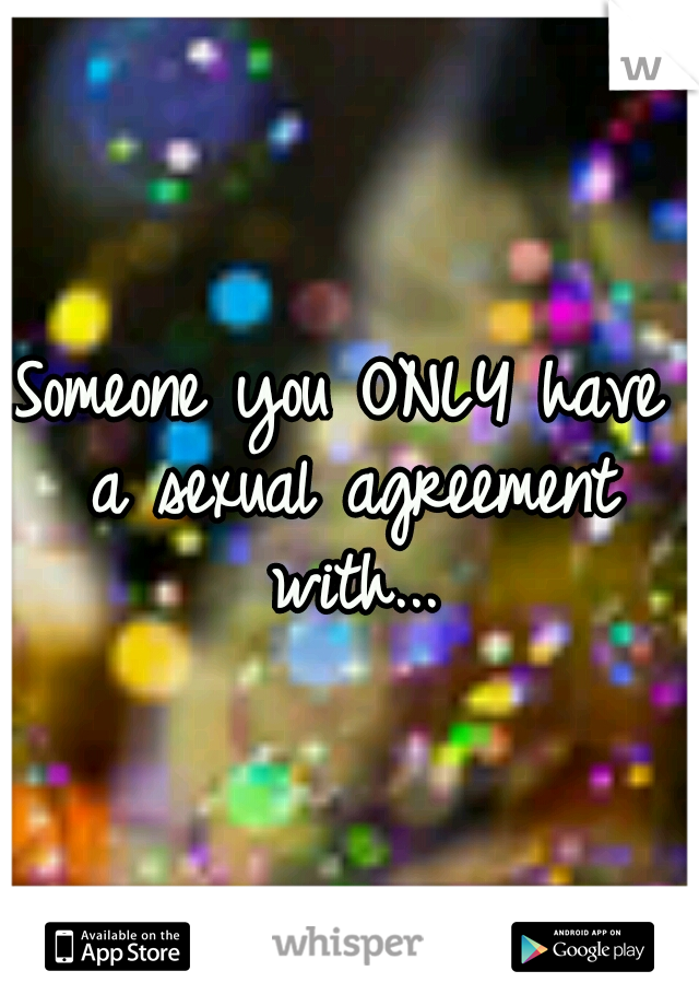 Someone you ONLY have a sexual agreement with...