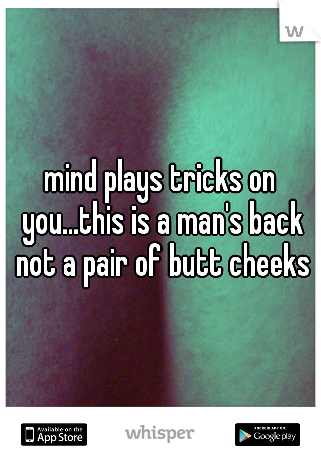 mind plays tricks on you...this is a man's back not a pair of butt cheeks