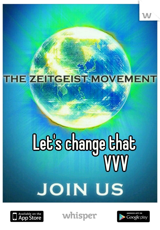 Let's change that
                 VVV