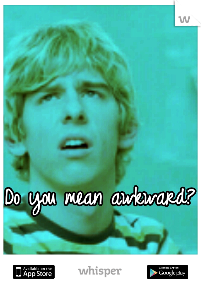 Do you mean awkward? 