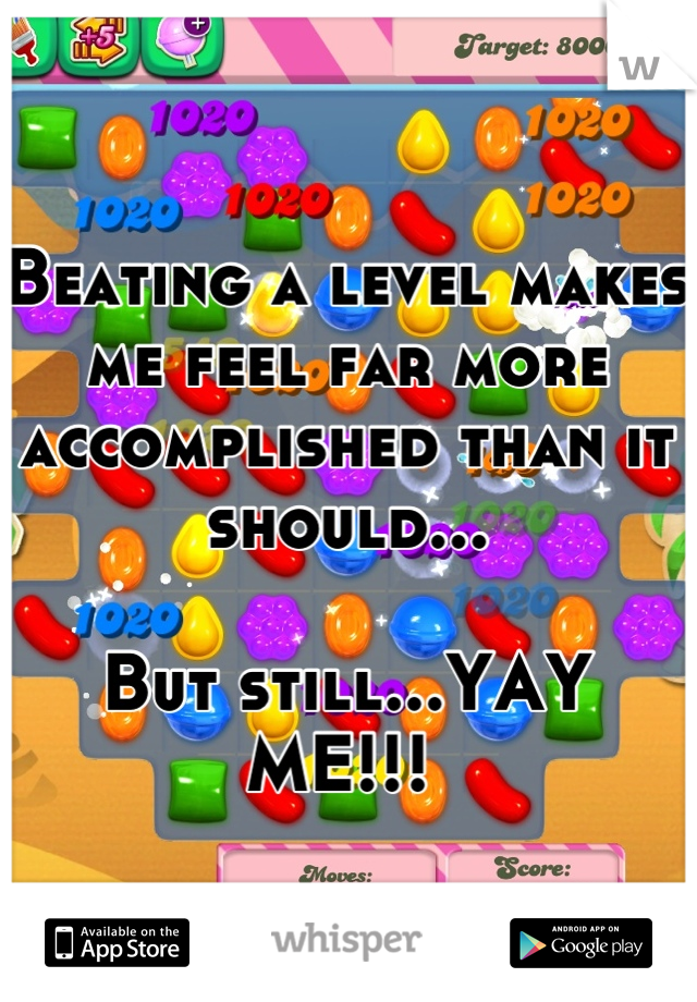 Beating a level makes me feel far more accomplished than it should...

But still...YAY ME!!! 