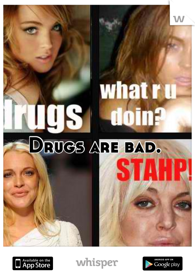 Drugs are bad. 