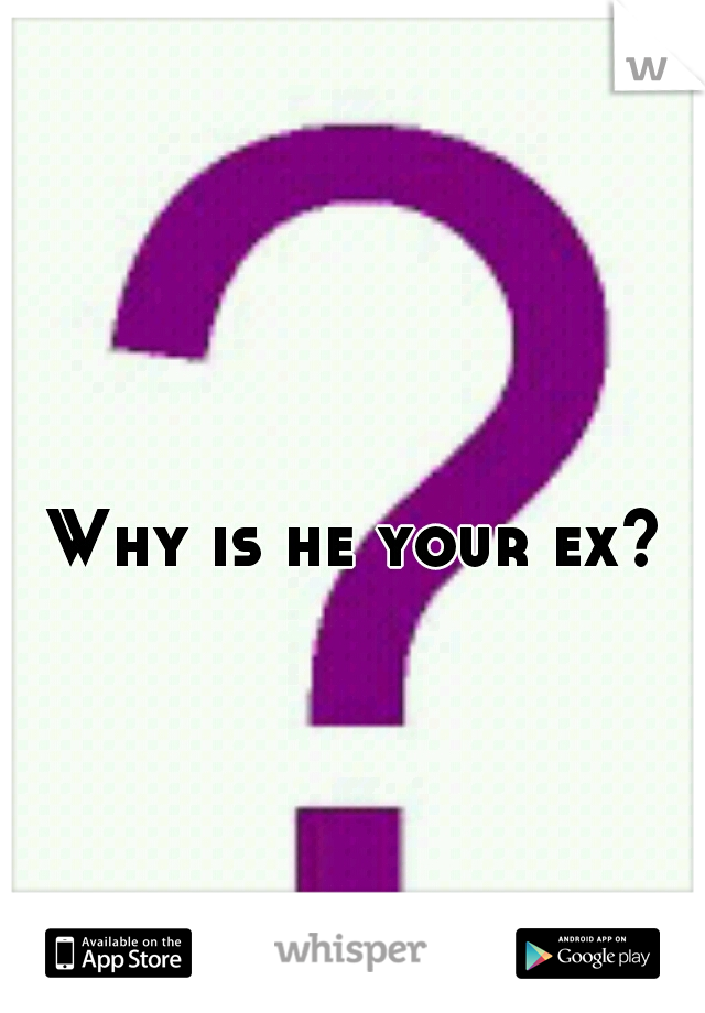 Why is he your ex? 