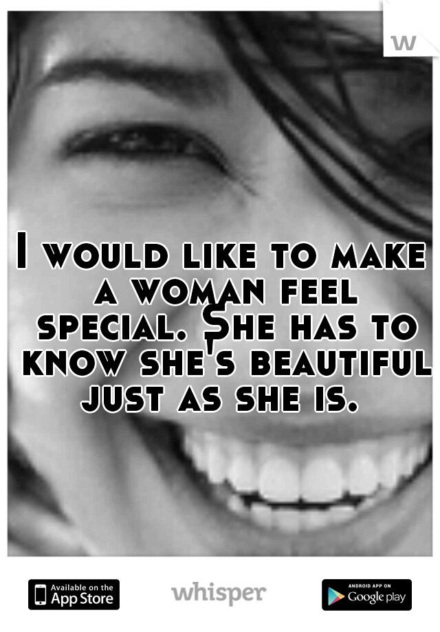 I would like to make a woman feel special. She has to know she's beautiful just as she is. 