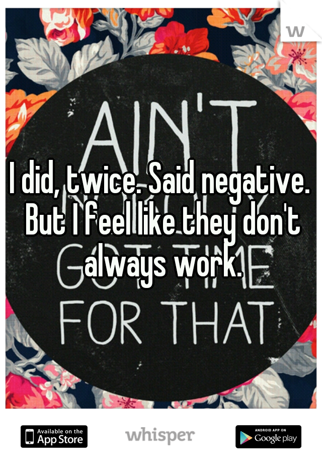 I did, twice. Said negative. But I feel like they don't always work.