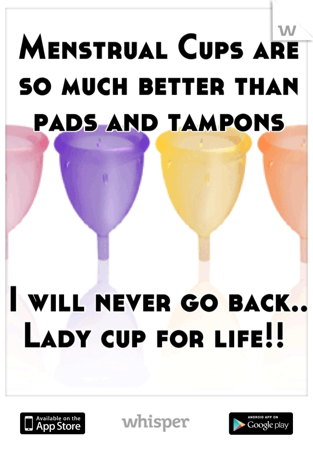 Menstrual Cups are so much better than pads and tampons




I will never go back..
Lady cup for life!! 