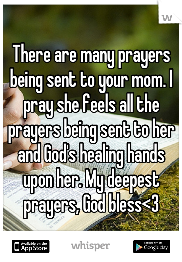 There are many prayers being sent to your mom. I pray she feels all the prayers being sent to her and God's healing hands upon her. My deepest prayers, God bless<3