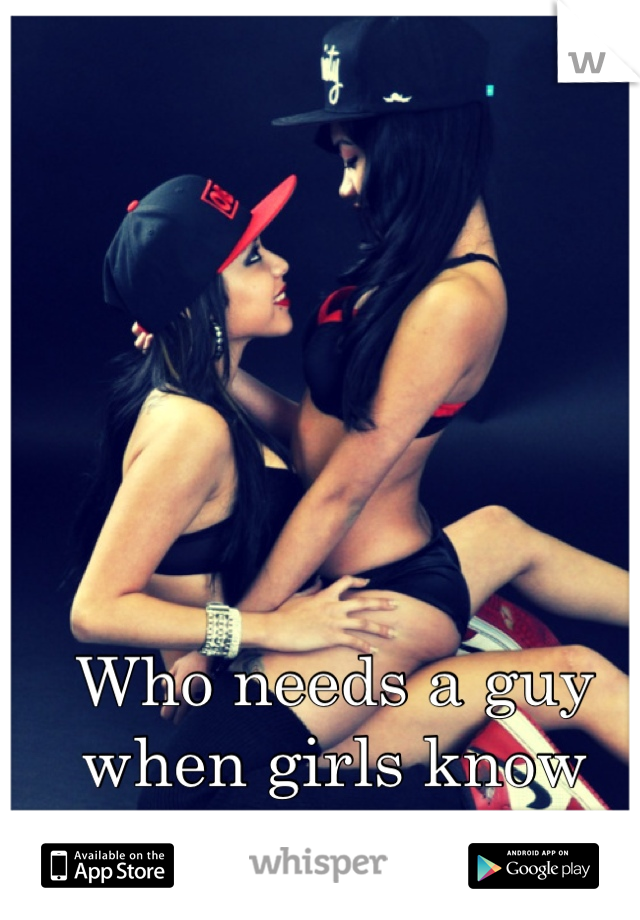 Who needs a guy when girls know how to work it .