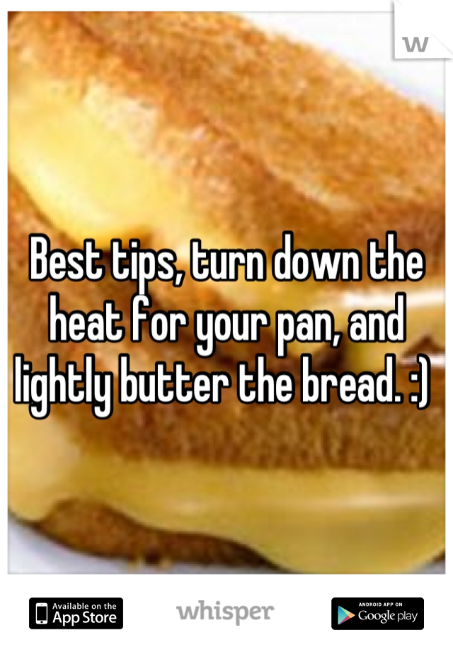 Best tips, turn down the heat for your pan, and lightly butter the bread. :) 