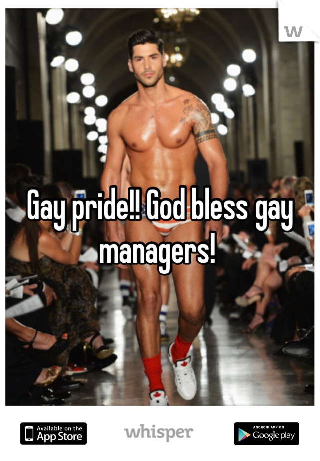 Gay pride!! God bless gay managers! 