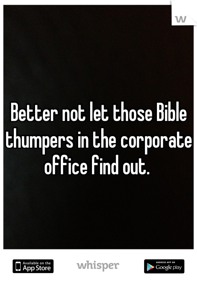 Better not let those Bible thumpers in the corporate office find out. 