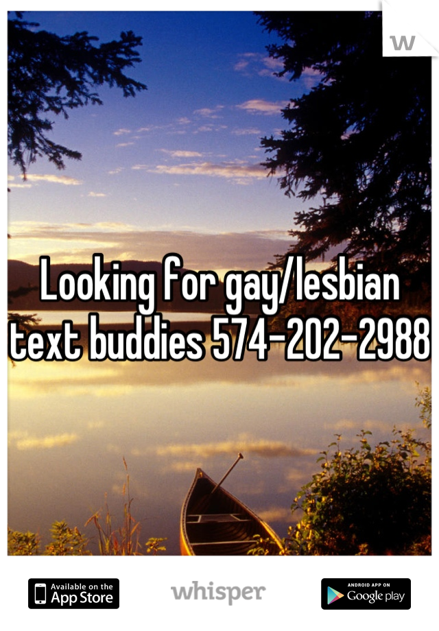 Looking for gay/lesbian text buddies 574-202-2988