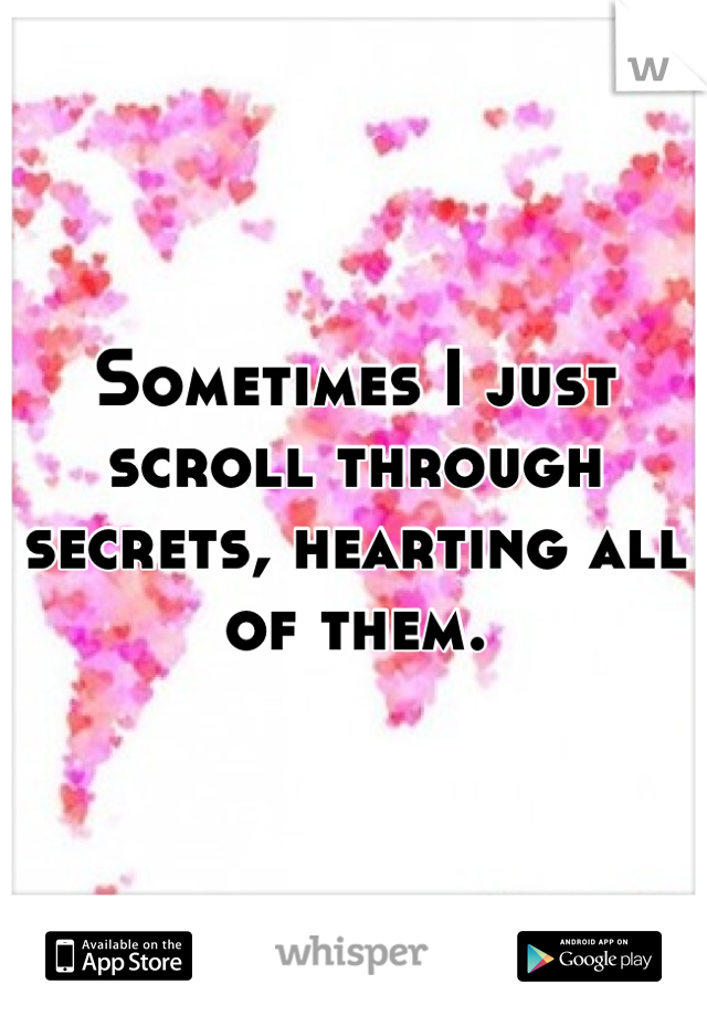 Sometimes I just scroll through secrets, hearting all of them.