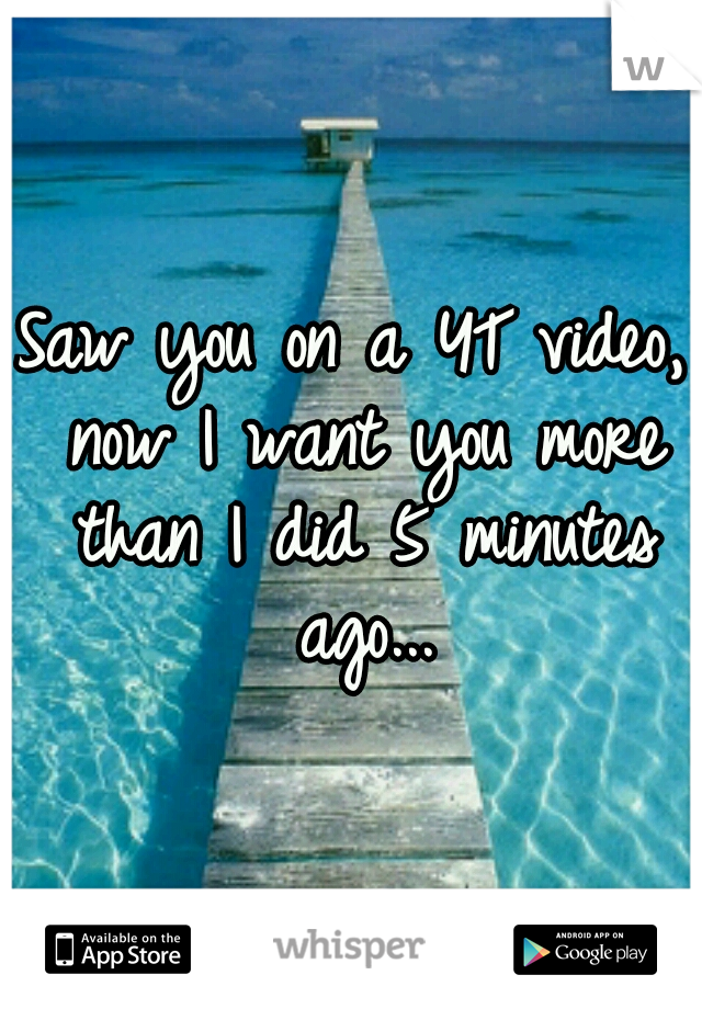 Saw you on a YT video, now I want you more than I did 5 minutes ago...