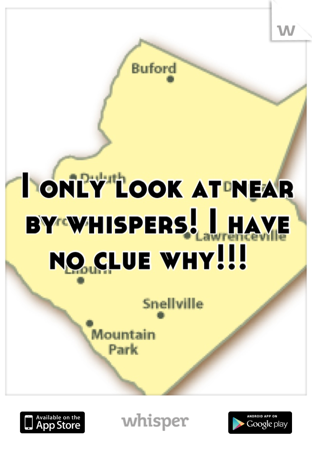I only look at near by whispers! I have no clue why!!!  