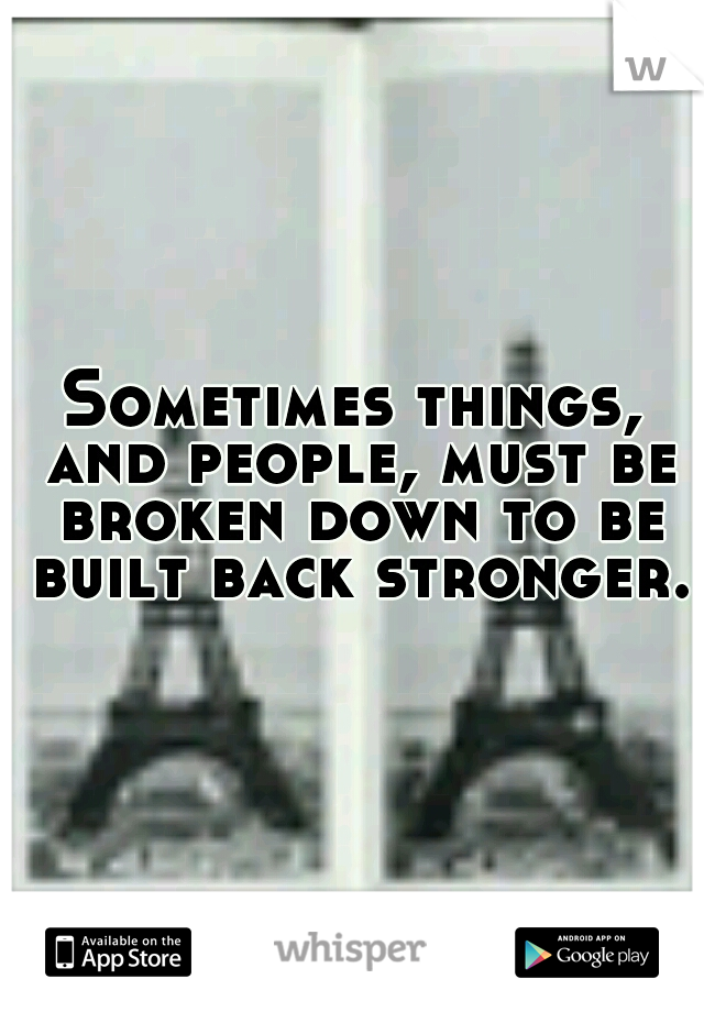 Sometimes things, and people, must be broken down to be built back stronger.