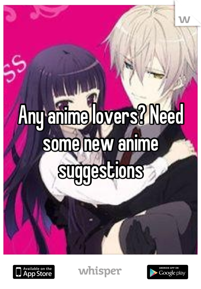 Any anime lovers? Need some new anime suggestions