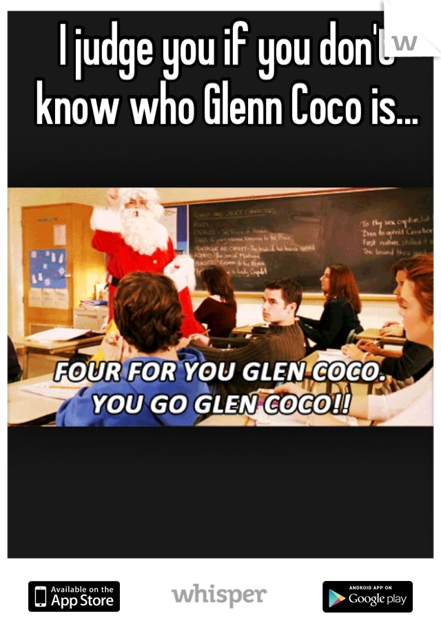 I judge you if you don't know who Glenn Coco is...