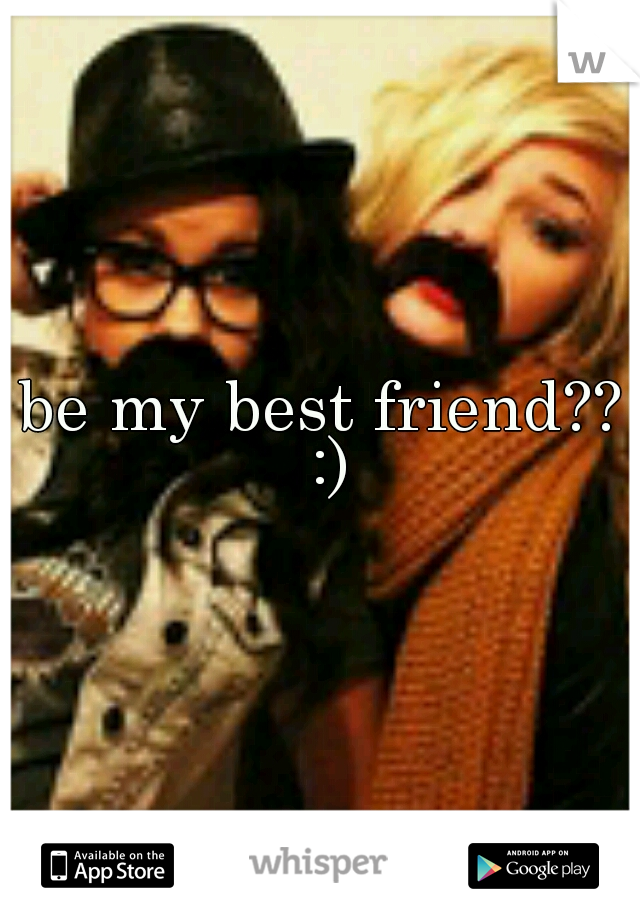 be my best friend?? :)