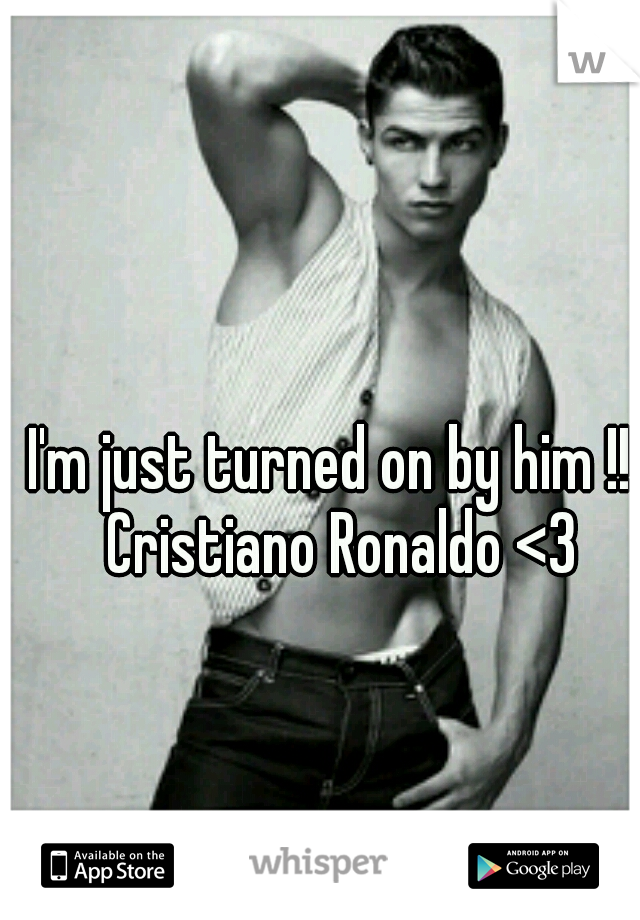 I'm just turned on by him !!! Cristiano Ronaldo <3