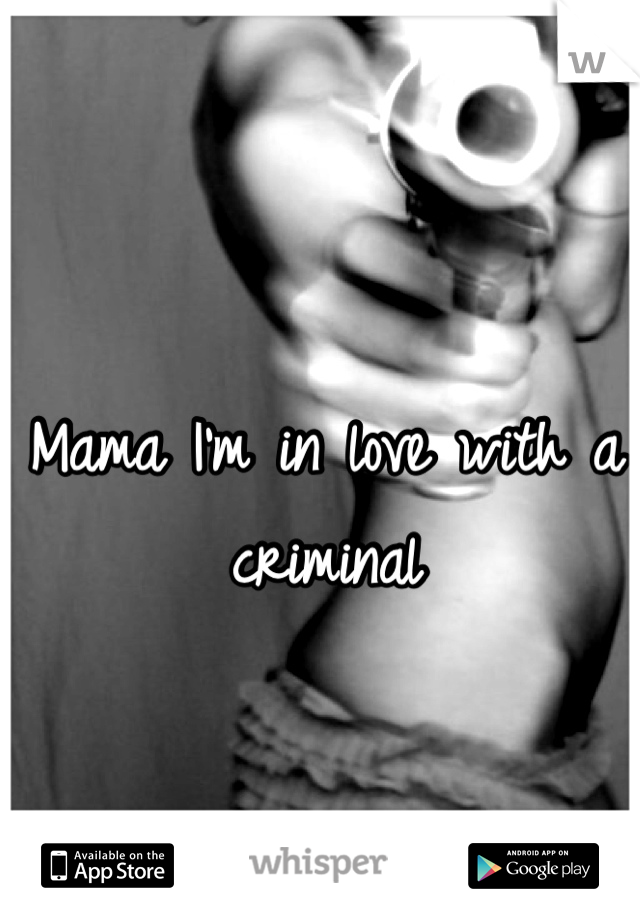 Mama I'm in love with a criminal
