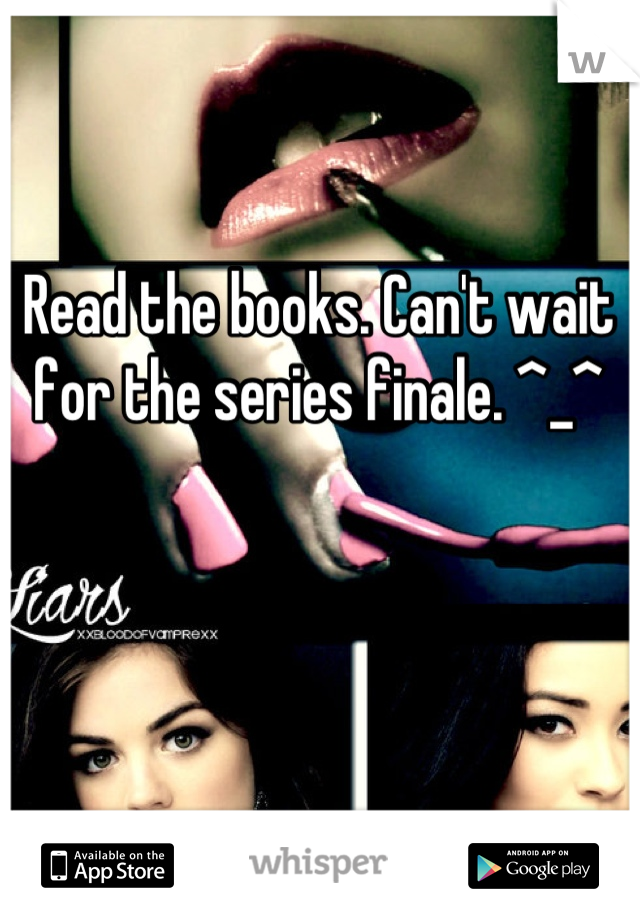 Read the books. Can't wait for the series finale. ^_^