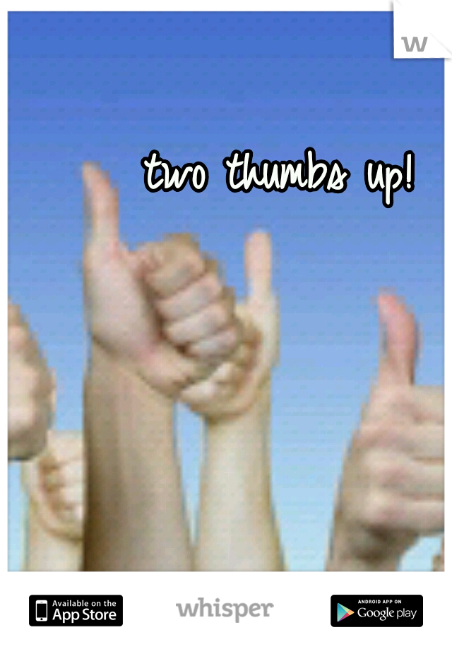 two thumbs up!